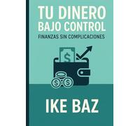 Tu Dinero Bajo Control: Finanzas Sin Complicaciones