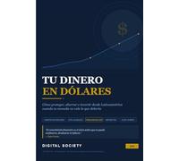 TU DINERO EN DÓLARES: Cómo proteger, ahorrar e invertir desde Latinoamérica cuando tu moneda no vale lo que debería