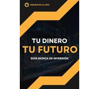 TÚ DINERO, TÚ FUTURO: Guía Básica de Inversión