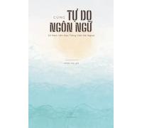 Tu Do Cung Ngon Ngu: 50 Nam Van Hoc Tieng Viet Hai Ngoai