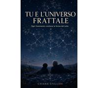 TU E L'UNIVERSO FRATTALE: Ogni frammento contiene la forma del tutto