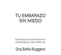 Tu embarazo sin miedo: Guia crítica y sin bullshit para vivir el embarazo con información real