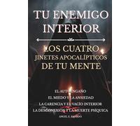 TU ENEMIGO INTERIOR: LOS CUATRO JINETES APOCALÍPTICOS DE TU MENTE