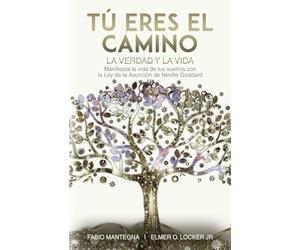 Tú eres el Camino, la Verdad y la Vida: Manifiesta la vida de tus sueños con la Ley de la Asunción de Neville Goddard - Un libro sobre el éxito y la espiritualidad