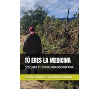 TÚ ERES LA MEDICINA: DESCUBRE TU PODER SANADOR INTERIOR