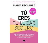 Tú eres tu lugar seguro: Haz las paces con tu pasado para reconectar contigo (y los que te rodean)