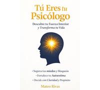 Tú Eres tu Psicólogo: Descubre tu Fuerza Interior y Transforma tu Vida