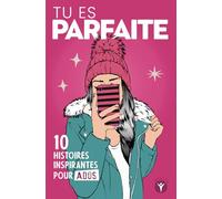 Tu es parfaite: 10 histoires inspirantes pour jeunes filles ados sur la confiance et l'estime de soi
