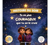 TU ES PLUS COURAGEUX QUE TU NE LE CROIS: UNE HISTOIRE DU SOIR POUR GRANDIR AVEC CONFIANCE