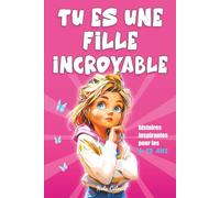 Tu es une fille incroyable: Histoires inspirantes pour les filles de 8 à 12 ans, idéal pour renforcer la confiance en soi, l’estime de soi et l’épanouissement des filles
