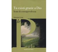 Tu esisti grazie a Dio. Semi di consapevolezza - Lera Antonio