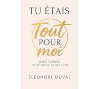 Tu étais tout pour moi: Oser tomber, pour mieux se relever