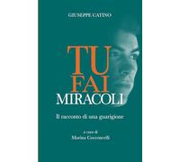 Tu fai miracoli: Il racconto di una guarigione