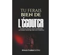 Tu Ferais Bien De L’écouter: Guide de l’homme pour comprendre les femmes telles que Dieu les a conçues