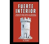 Tu Fuerte Interior: Manual de campo estoico: 100 ejercicios y un plan de 30 días para ser inquebrantable.