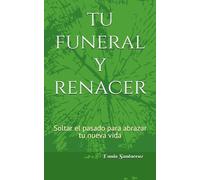 tu funeral y renacer: Soltar el pasado para abrazar tu nueva vida