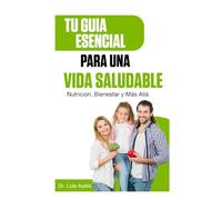 Tu Guía Esencial para una Vida Saludable:: Nutrición, Bienestar y Más Allá