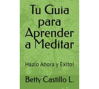 Tu Guia para Aprender a Meditar: Hazlo Ahora y Exito!