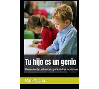 Tu hijo es un genio: Herramientas educativas para padres modernos