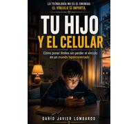 TU HIJO Y EL CELULAR: Cómo poner límites sin perder el vínculo en un mundo hi-perconectado