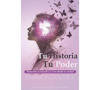 Tu Historia, Tu Poder: Reescribe tu narrativa y vive desde tu verdad.