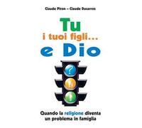 Tu, i tuoi figli... e Dio. Quando la religione diventa un problema in famiglia