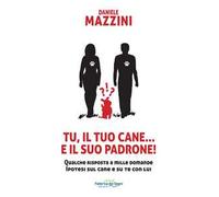 Tu, il tuo cane... e il suo padrone! Qualche risposta a mille domande ipotesi sul cane e su di te con lui