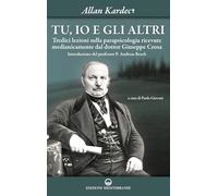 Tu, io e gli altri. Tredici lezioni sulla parapsicologia ricevute medianicamente dal dottor Giuseppe Crosa