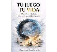 Tu Juego Tu Vida: Manual de estrategia para el jugador consciente.