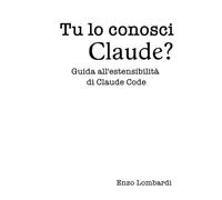 Tu lo conosci Claude?: Guida all'estensibilità di Claude Code