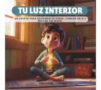 TU LUZ INTERIOR: Un cuento para descubrir tu poder, confiar en ti y brillar sin miedo.