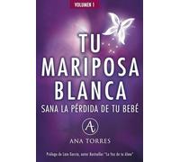 TU MARIPOSA BLANCA. Sana la pérdida de tu bebé.: Un libro emocional para sanar el duelo gestacional, perinatal, neonatal y/o abortos para lograr vivir en paz.: 1