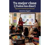 Tu mejor clase (¡todos los días!). Caja de herramientas para docentes