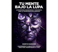 TU MENTE BAJO LA LUPA: AUTOHIPNOSIS, NEUROCIENCIA Y CONCIENCIA PARA LA TRANSFORMACIÓN PERSONAL