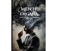 TU MENTE TE ENGAÑA: 14 pasos para librarte del ruido mental y reencontrarte