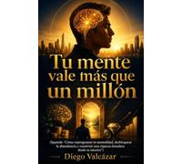 Tu mente vale más que un millón: (Spanish: "Cómo reprogramar tu mentalidad, desbloquear la abundancia y construir una riqueza duradera desde tu interior")