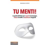Tu menti!: La Guida Definitiva Per Scoprire Le Menzogne, Evitare Le Truffe E Smascherare I Bugiardi