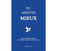 Tu mérites mieux: Sortir de la dépendance affective et des relations toxiques pour enfin se retrouver