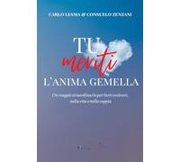 TU MERITI L’ANIMA GEMELLA: Un viaggio straordinario per farti evolvere, nella vita e nella coppia