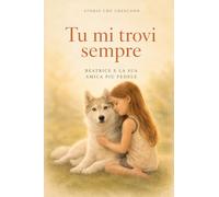 Tu mi trovi sempre: Beatrice e la sua amica più fedele. Ediz. illustrata