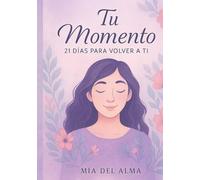 Tu momento - 21 días para volver a ti: Un journal de transformación emocional para mujeres