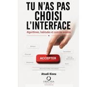 TU N’AS PAS CHOISI L’INTERFACE: Algorithmes, habitudes et contrôle invisible: 1