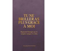 Tu ne brilleras plus grâce à moi: Reprends l’énergie que le vampire toxique t’a volée.