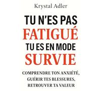 Tu n'es pas FATIGUE tu es en mode SURVIE: Comprendre ton anxiété, guérir tes blessures, retrouver ta valeur