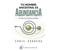 Tu nombre ancestral es abundancia: Viaje a la conciencia de unidad: Viaje a La Conciencia De Unidiad