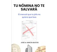 Tu nómina no te salvará: El manual que tu jefe no quiere que leas