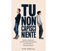 TU NON CAPISCI NIENTE: Genitori e adolescenti: perché le stesse parole diventano due storie diverse e come capirsi davvero