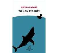 Tu non fidarti - Pagano Monica