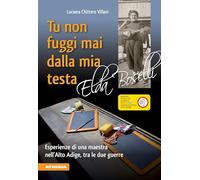 Tu non fuggi mai dalla mia testa. Elda Boselli: Esperienze di una maestra nell'Alto Adige, tra le due guerre