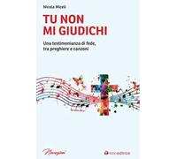 Tu non mi giudichi. Una testimonianza di fede, tra preghiere e canzoni